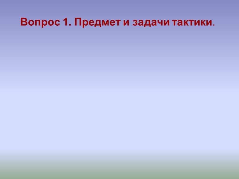 Вопрос 1. Предмет и задачи тактики.